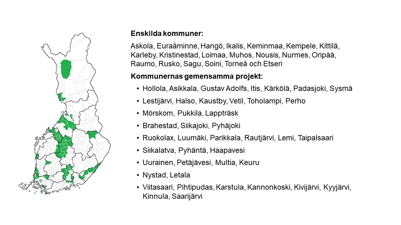 Enskilda kommuner:  Askola, Euraåminne, Hangö, Ikalis, Keminmaa, Kempele, Kittilä, Karleby, Kristinestad, Loimaa, Muhos, Nousis, Nurmes, Oripää, Raumo, Rusko, Sagu, Soini, Torneå och Etseri Kommunernas gemensamma projekt: Hollola, Asikkala, Gustav Adolfs, Itis, Kärkölä, Padasjoki, Sysmä Lestijärvi, Halso, Kaustby, Vetil, Toholampi, Perho Mörskom, Pukkila, Lappträsk Brahestad, Siikajoki, Pyhäjoki Ruokolax, Luumäki, Parikkala, Rautjärvi, Lemi, Taipalsaari Siikalatva, Pyhäntä, Haapavesi Uurainen, Petäjävesi, Multia, Keuru Nystad, Letala Viitasaari, Pihtipudas, Karstula, Kannonkoski, Kivijärvi, Kyyjärvi, Kinnula, Saarijärvi