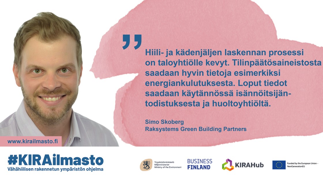 Simo Skogberg, sitaatti: "Hiilijalan- ja kädenjäljen laskennan prosess on taloyhtiöille kevyt. Tilinpäätösaineistosta saadaan hyvin tietoja esimerkiksi energiankulutuksesta. Loput tiedot saadaan käytännössä isännöitsijäntodistuksesta ja huoltoyhtiöltä."